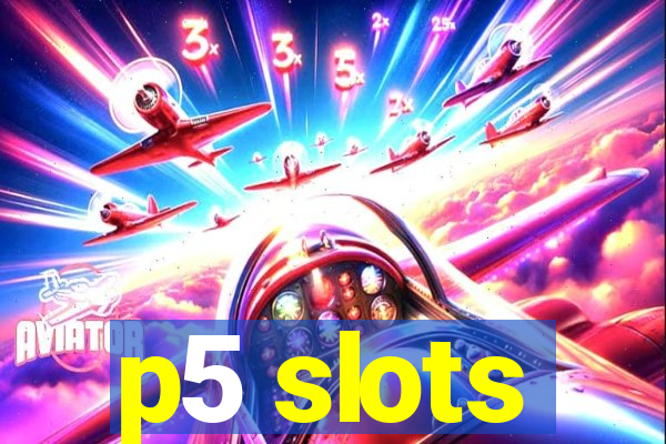 p5 slots